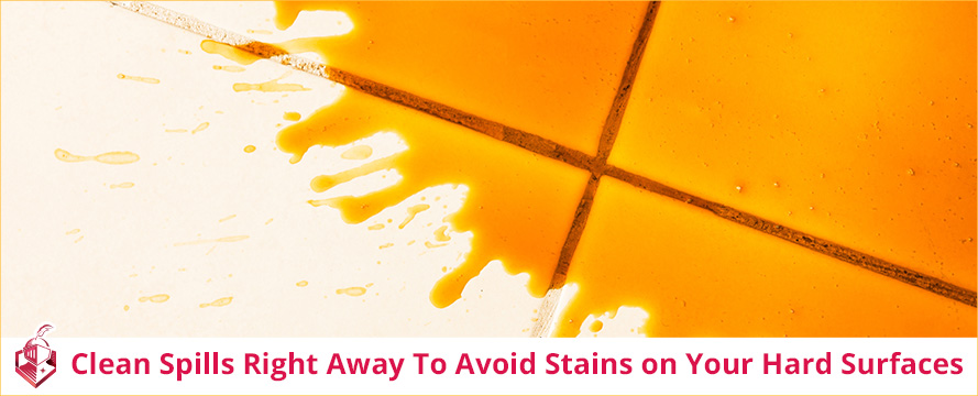 Clean spills right away to avoid stains on your hard surfaces