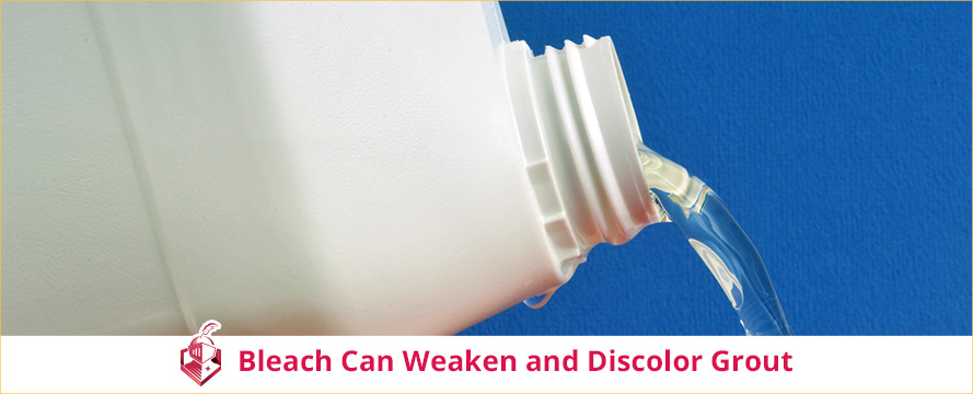 Bleach Can Weaken and Discolor Grout 