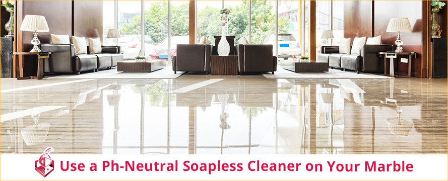 Use a Ph-Neutral Soapless Cleaner on Your Marble