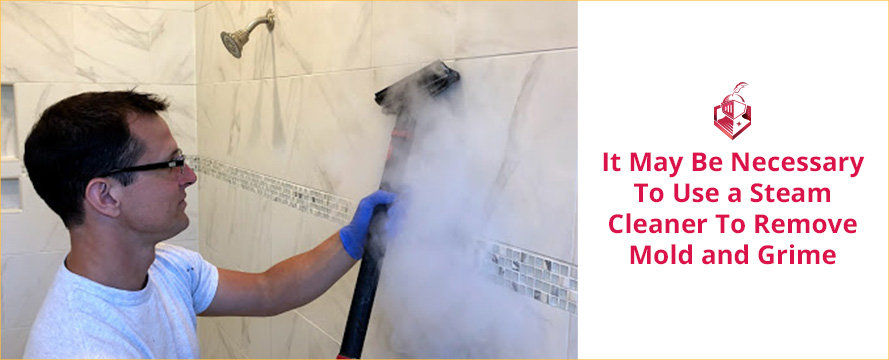 It May Be Necessary To Use a Steam Cleaner To Remove Mold and Grime