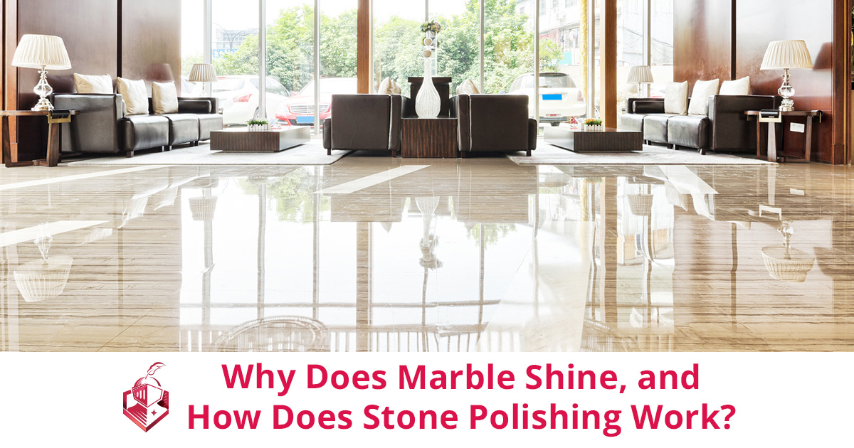 Why Does Marble Shine and How Does Stone Polishing Work?