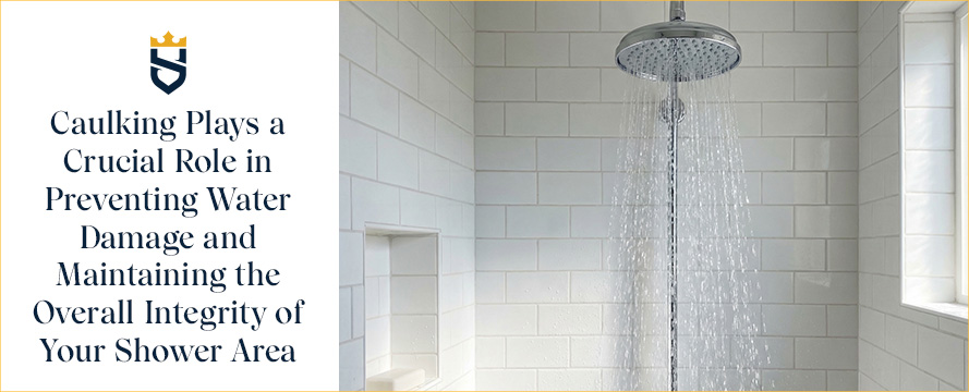 Caulking Plays a Crucial Role in Preventing Water Damage and Maintaining the Overall Integrity of Your Shower Area