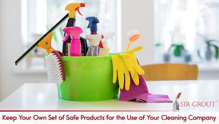 Have Your Own Cleaning Products and Tools Available for your Maid Services Keep Your Own Set of Safe Products for the Use of Your Cleaning Company