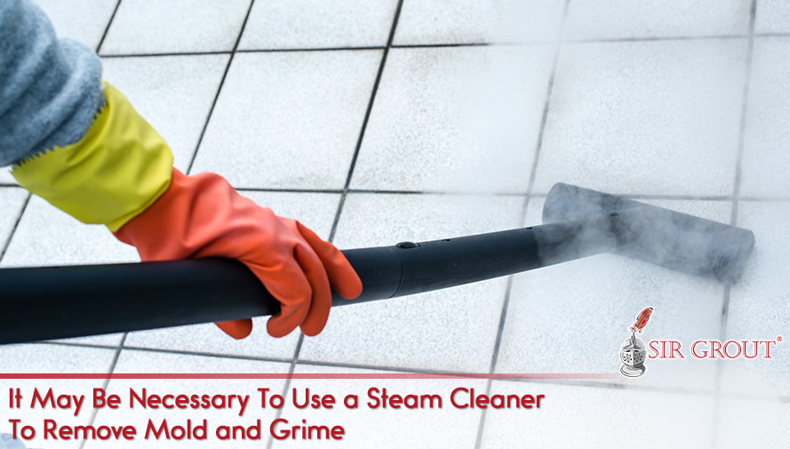 It May Be Necessary To Use a Steam Cleaner To Remove Mold and Grime