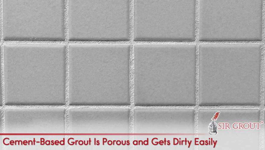Cement-Based Grout Is Porous and Gets Dirty Easily
