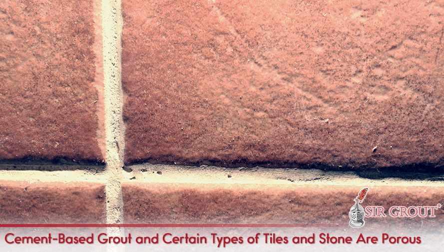 Cement-Based Grout and Certain Types of Tiles and Stone Are Porous