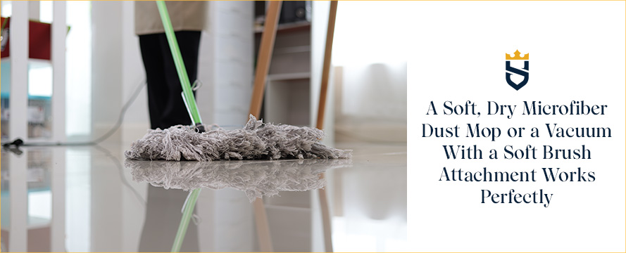 A Soft, Dry Microfiber Dust Mop or a Vacuum With a Soft Brush Attachment Works Perfectly