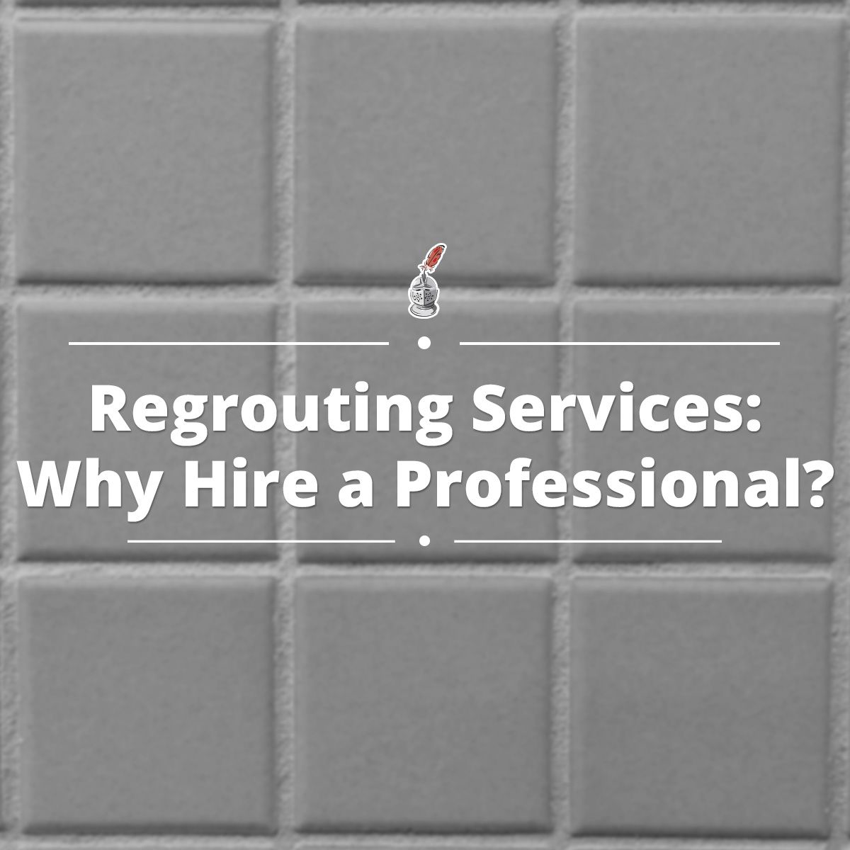 Regrouting Services: Why Hire a Professional?