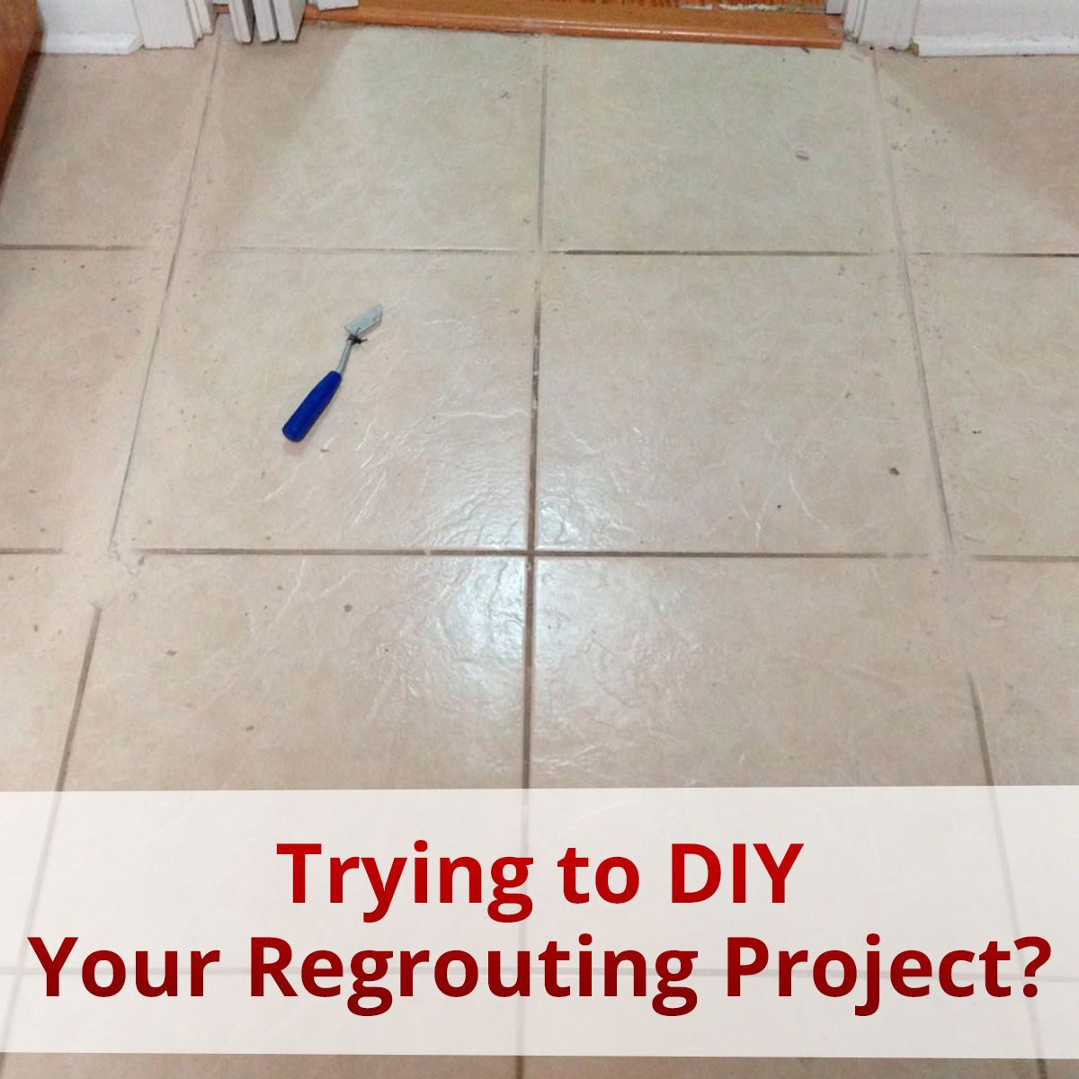 Trying to DIY Your Regrouting Project?
